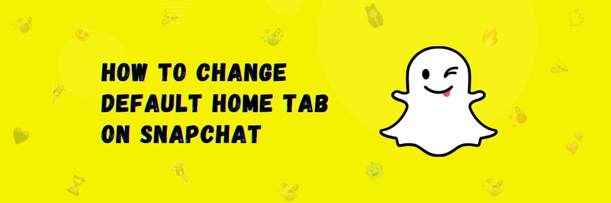 How to Change Default Home Tab on Snapchat [Full Customization]