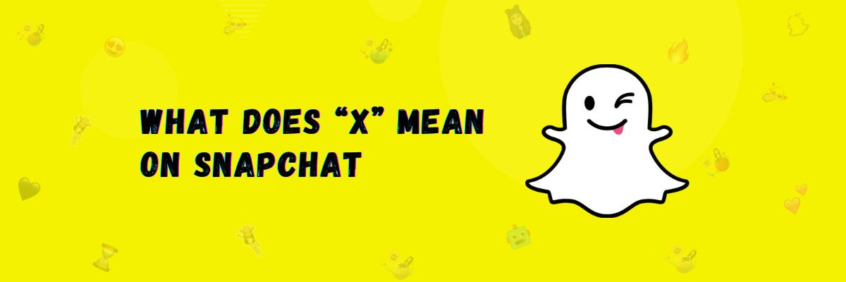 What Does X mean on Snapchat – Explained