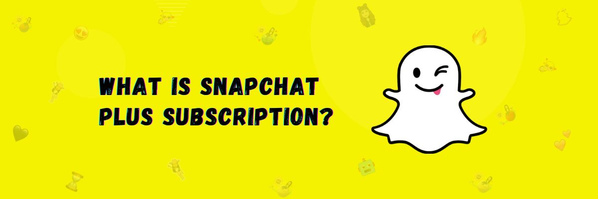 What is Snapchat Plus and It’s Subscription